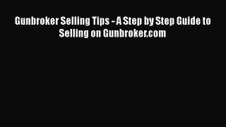 Download Gunbroker Selling Tips - A Step by Step Guide to Selling on Gunbroker.com  EBook