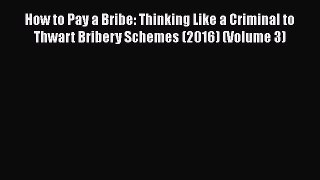 PDF How to Pay a Bribe: Thinking Like a Criminal to Thwart Bribery Schemes (2016) (Volume 3)