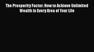 PDF The Prosperity Factor: How to Achieve Unlimited Wealth in Every Area of Your Life Free
