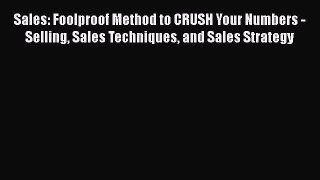 Download Sales: Foolproof Method to CRUSH Your Numbers - Selling Sales Techniques and Sales