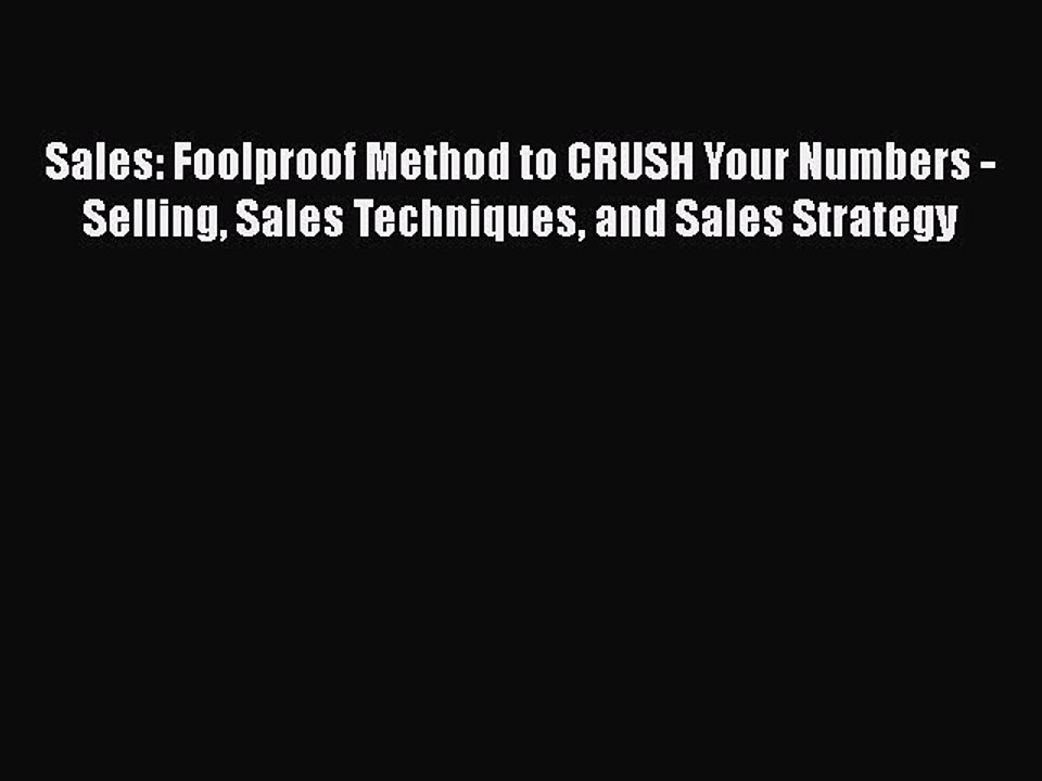 Download Sales: Foolproof Method to CRUSH Your Numbers - Selling Sales Techniques and Sales