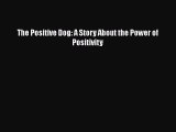 Download The Positive Dog: A Story About the Power of Positivity Free Books
