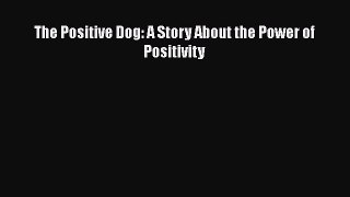 Download The Positive Dog: A Story About the Power of Positivity Free Books