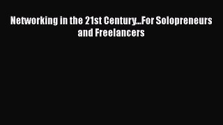 Download Networking in the 21st Century...For Solopreneurs and Freelancers Free Books