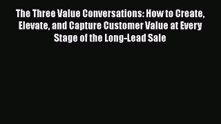 PDF The Three Value Conversations: How to Create Elevate and Capture Customer Value at Every