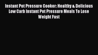 PDF Instant Pot Pressure Cooker: Healthy & Delicious Low Carb Instant Pot Pressure Meals To