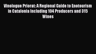 Read Vinologue Priorat: A Regional Guide to Enotourism in Catalonia Including 104 Producers