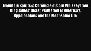 Read Mountain Spirits: A Chronicle of Corn Whiskey from King James' Ulster Plantation to America's