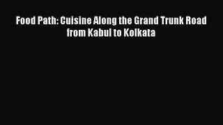 Read Food Path: Cuisine Along the Grand Trunk Road from Kabul to Kolkata Ebook Free