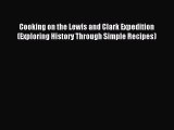 Read Cooking on the Lewis and Clark Expedition (Exploring History Through Simple Recipes) Ebook