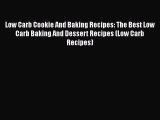 Download Low Carb Cookie And Baking Recipes: The Best Low Carb Baking And Dessert Recipes (Low