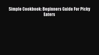 Download Simple Cookbook: Beginners Guide For Picky Eaters PDF Free