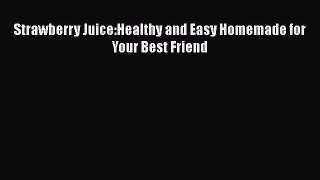 Download Strawberry Juice:Healthy and Easy Homemade for Your Best Friend Ebook Free