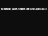 Read Sumptuous SOUPS: 50 Easy and Tasty Soup Recipes Ebook Free