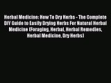 Read Herbal Medicine: How To Dry Herbs - The Complete DIY Guide to Easily Drying Herbs For