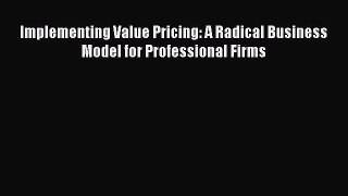 Read Implementing Value Pricing: A Radical Business Model for Professional Firms Ebook Free