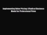 Read Implementing Value Pricing: A Radical Business Model for Professional Firms Ebook Free