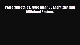 [PDF] Paleo Smoothies: More than 100 Energizing and AllNatural Recipes Read Full Ebook