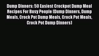 Download Dump Dinners: 50 Easiest Crockpot Dump Meal Recipes For Busy People (Dump Dinners