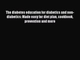 Read The diabetes education for diabetics and non-diabetics: Made easy for diet plan cookbook