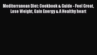 Read Mediterranean Diet: Cookbook & Guide - Feel Great Lose Weight Gain Energy & A Healthy