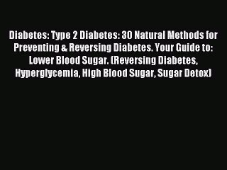 Download Video: Read Diabetes: Type 2 Diabetes: 30 Natural Methods for Preventing & Reversing Diabetes. Your