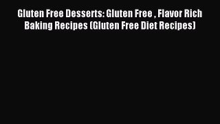 Read Gluten Free Desserts: Gluten Free  Flavor Rich Baking Recipes (Gluten Free Diet Recipes)