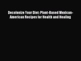 Read Decolonize Your Diet: Plant-Based Mexican-American Recipes for Health and Healing PDF