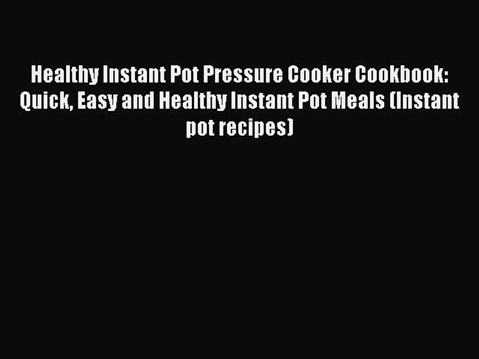 Read Healthy Instant Pot Pressure Cooker Cookbook: Quick Easy and Healthy Instant Pot Meals