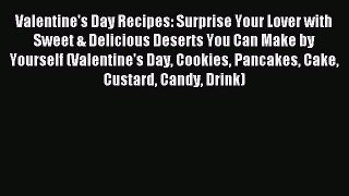 Read Valentine's Day Recipes: Surprise Your Lover with Sweet & Delicious Deserts You Can Make