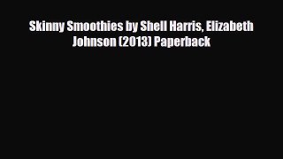 [PDF] Skinny Smoothies by Shell Harris Elizabeth Johnson (2013) Paperback Read Online