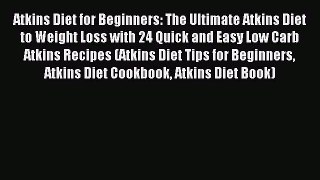 Read Atkins Diet for Beginners: The Ultimate Atkins Diet to Weight Loss with 24 Quick and Easy