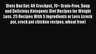 Download Diets Box Set: 48 Crockpot 70+ Grain-Free Soup and Delicious Ketogenic Diet Recipes