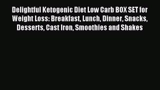 Read Delightful Ketogenic Diet Low Carb BOX SET for Weight Loss: Breakfast Lunch Dinner Snacks