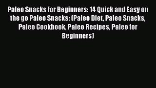 Read Paleo Snacks for Beginners: 14 Quick and Easy on the go Paleo Snacks: (Paleo Diet Paleo