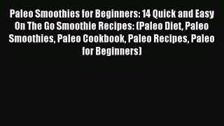 Read Paleo Smoothies for Beginners: 14 Quick and Easy On The Go Smoothie Recipes: (Paleo Diet