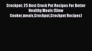 Read Crockpot: 25 Best Crock Pot Recipes For Better Healthy Meals (Slow CookermealsCrockpotCrockpot