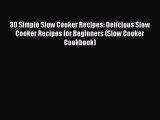 Read 30 Simple Slow Cooker Recipes: Delicious Slow Cooker Recipes for Beginners (Slow Cooker