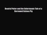 [PDF] Beatrix Potter and the Unfortunate Tale of a Borrowed Guinea Pig [Download] Full Ebook