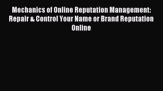 Read Mechanics of Online Reputation Management: Repair & Control Your Name or Brand Reputation