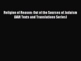 Read Religion of Reason: Out of the Sources of Judaism (AAR Texts and Translations Series)