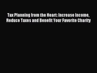 Read Tax Planning from the Heart: Increase Income Reduce Taxes and Benefit Your Favorite Charity