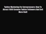 Read Twitter Marketing For Entrepreneurs: How To Attract 1000 Genuine Twitter Followers And