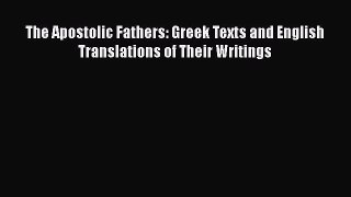 PDF The Apostolic Fathers: Greek Texts and English Translations of Their Writings Read Online