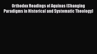 PDF Orthodox Readings of Aquinas (Changing Paradigms in Historical and Systematic Theology)
