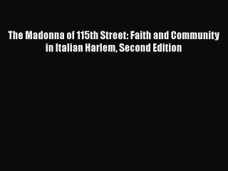 Download The Madonna of 115th Street: Faith and Community in Italian Harlem Second Edition