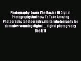 Read Photography: Learn The Basics Of Digital Photography And How To Take Amazing Photographs