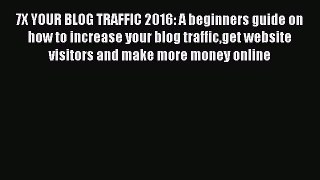 Read 7X YOUR BLOG TRAFFIC 2016: A beginners guide on how to increase your blog trafficget website