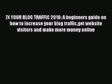 Read 7X YOUR BLOG TRAFFIC 2016: A beginners guide on how to increase your blog trafficget website
