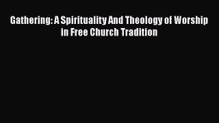 PDF Gathering: A Spirituality And Theology of Worship in Free Church Tradition Ebook